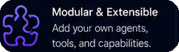 Modular & Extensible — add your own agents, tools, and capabilities
